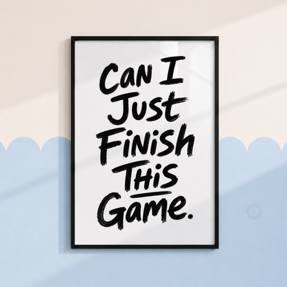 Can I Just Finish This Game Print – Funny Gamer Bedroom Wall Art